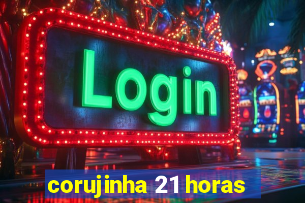 corujinha 21 horas